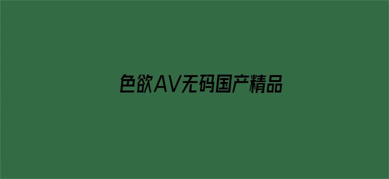 色欲AV无码国产精品色午夜麻豆-Movie